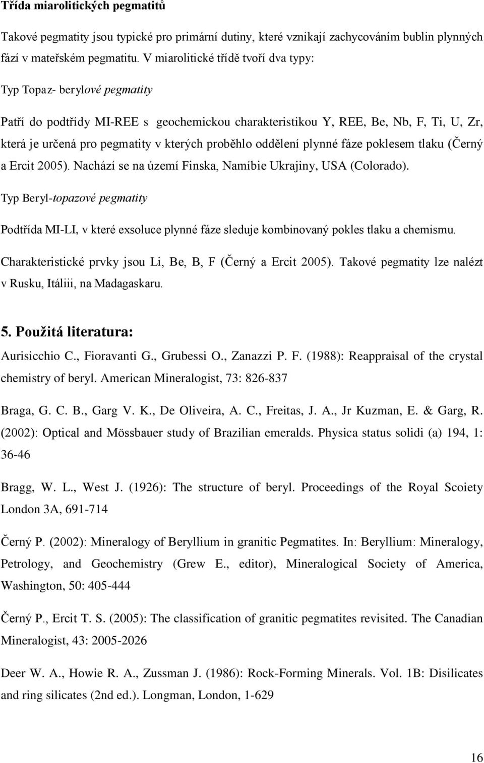 proběhlo oddělení plynné fáze poklesem tlaku (Černý a Ercit 2005). Nachází se na území Finska, Namíbie Ukrajiny, USA (Colorado).