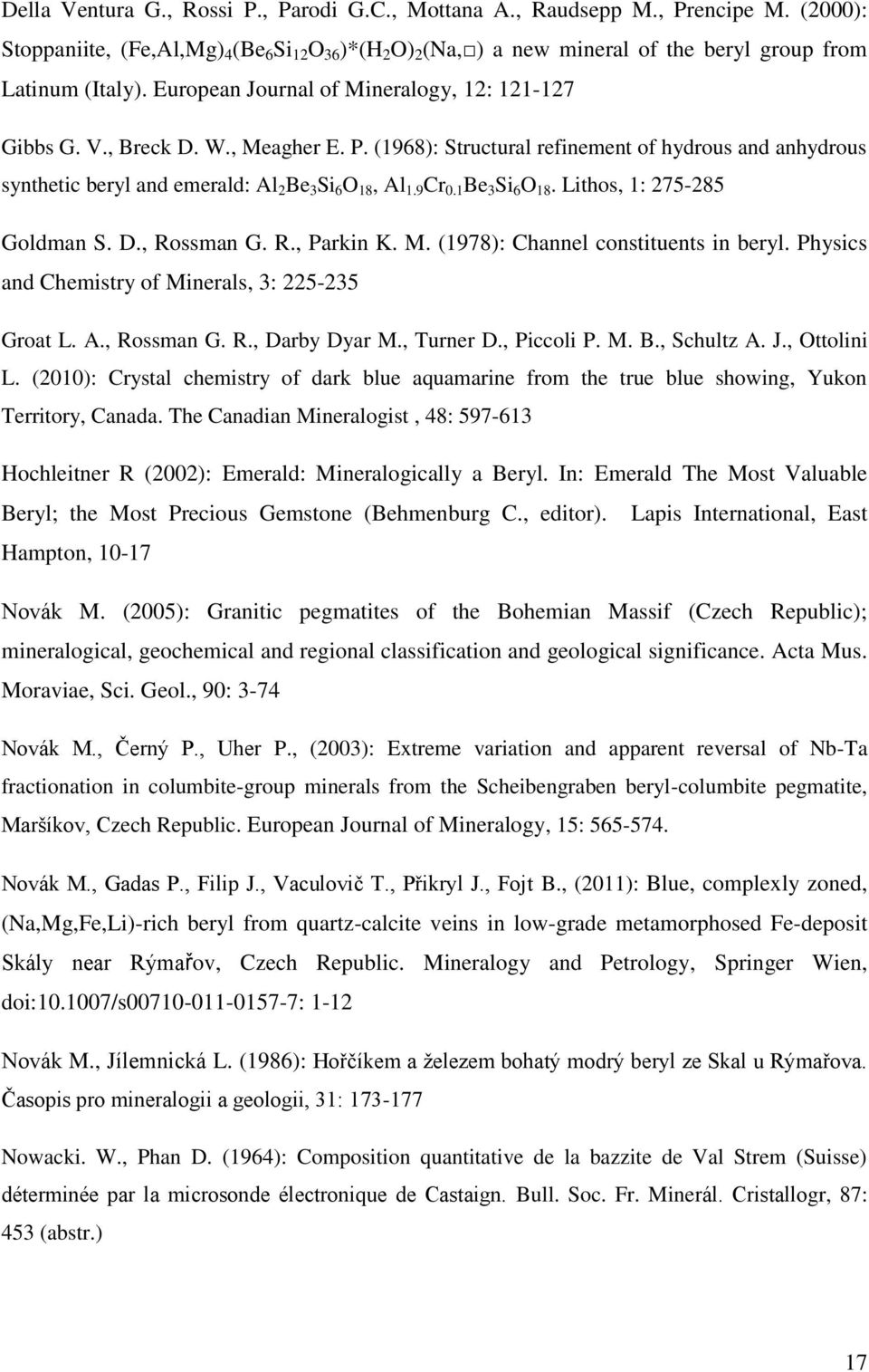 , Meagher E. P. (1968): Structural refinement of hydrous and anhydrous synthetic beryl and emerald: Al 2 Be 3 Si 6 O 18, Al 1.9 Cr 0.1 Be 3 Si 6 O 18. Lithos, 1: 275-285 Goldman S. D., Rossman G. R., Parkin K.