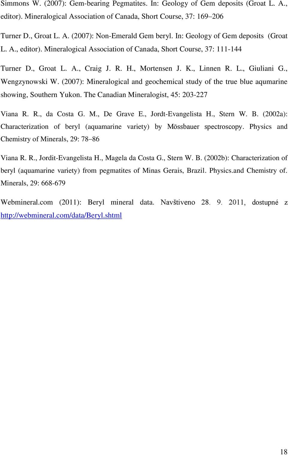 , Wengzynowski W. (2007): Mineralogical and geochemical study of the true blue aqumarine showing, Southern Yukon. The Canadian Mineralogist, 45: 203-227 Viana R. R., da Costa G. M., De Grave E.