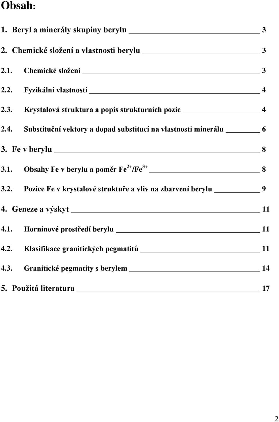 Fe v berylu 8 3.1. Obsahy Fe v berylu a poměr Fe 2+ /Fe 3+ 8 3.2. Pozice Fe v krystalové struktuře a vliv na zbarvení berylu 9 4.