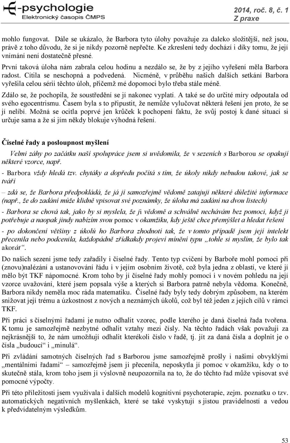 Cítila se neschopná a podvedená. Nicméně, v průběhu našich dalších setkání Barbora vyřešila celou sérii těchto úloh, přičemž mé dopomoci bylo třeba stále méně.