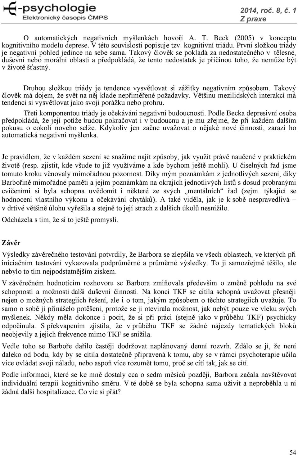 Takový člověk se pokládá za nedostatečného v tělesné, duševní nebo morální oblasti a předpokládá, že tento nedostatek je příčinou toho, že nemůže být v životě šťastný.