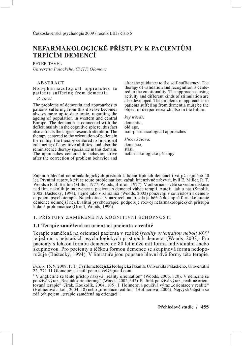 Tavel The problems of dementia and approaches to patients suffering from this disease becomes always more up-to-date topic, regarding the ageing of population in western and central Europe.