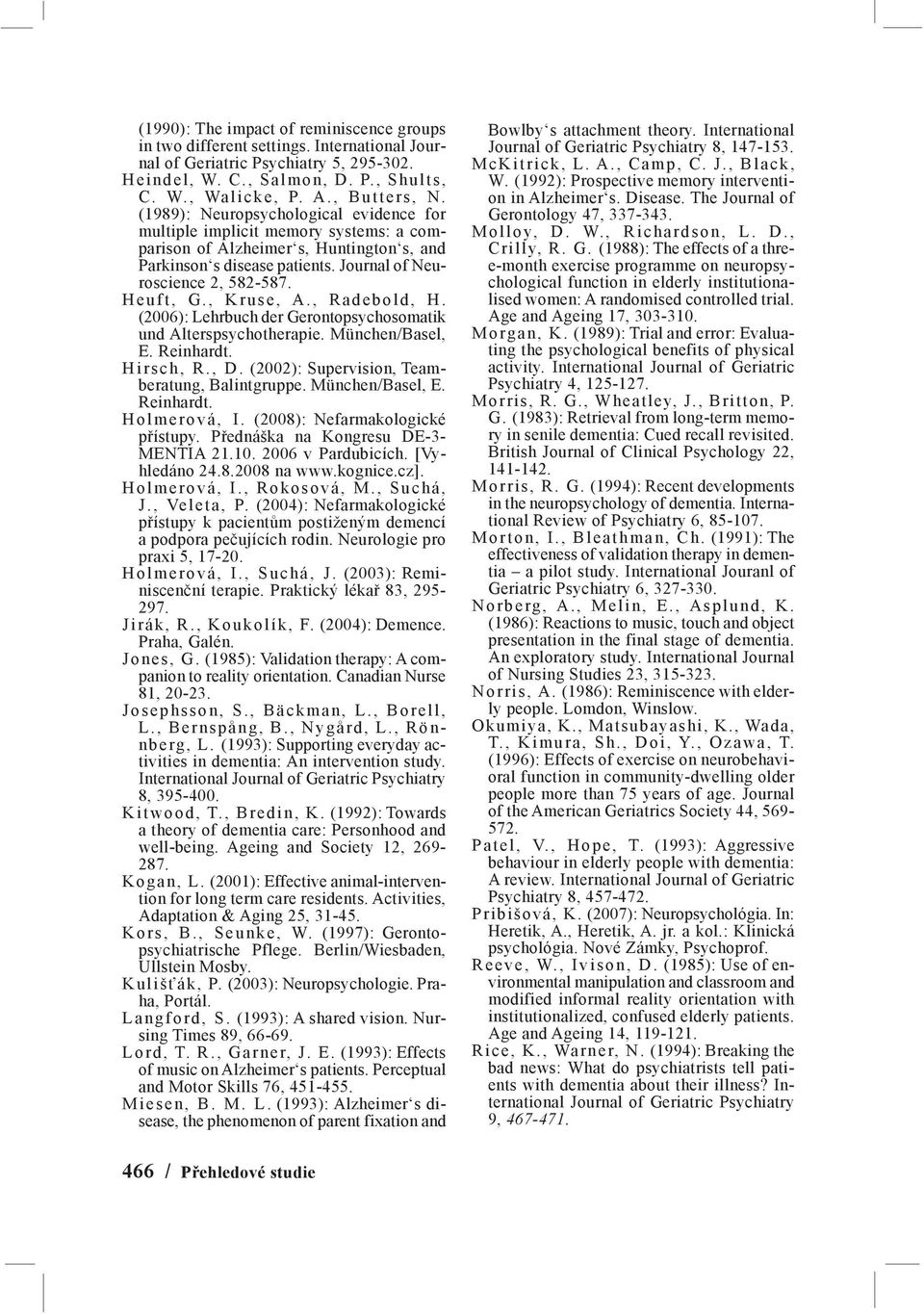 , Kruse, A., Radebold, H. (2006): Lehrbuch der Gerontopsychosomatik und Alterspsychotherapie. München/Basel, E. Reinhardt. Hirsch, R., D. (2002): Supervision, Teamberatung, Balintgruppe.