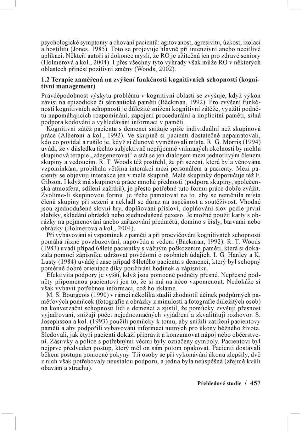 I přes všechny tyto výhrady však může RO v některých oblastech přinést pozitivní změny (Woods, 2002). 1.