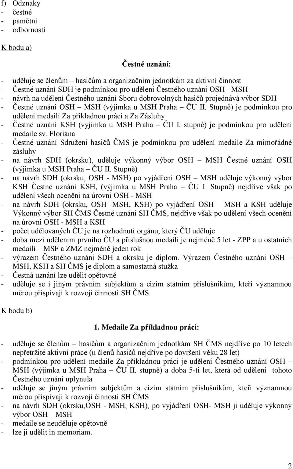 Stupně) je podmínkou pro udělení medailí Za příkladnou práci a Za Zásluhy - Čestné uznání KSH (výjimka u MSH Praha ČU I. stupně) je podmínkou pro udělení medaile sv.