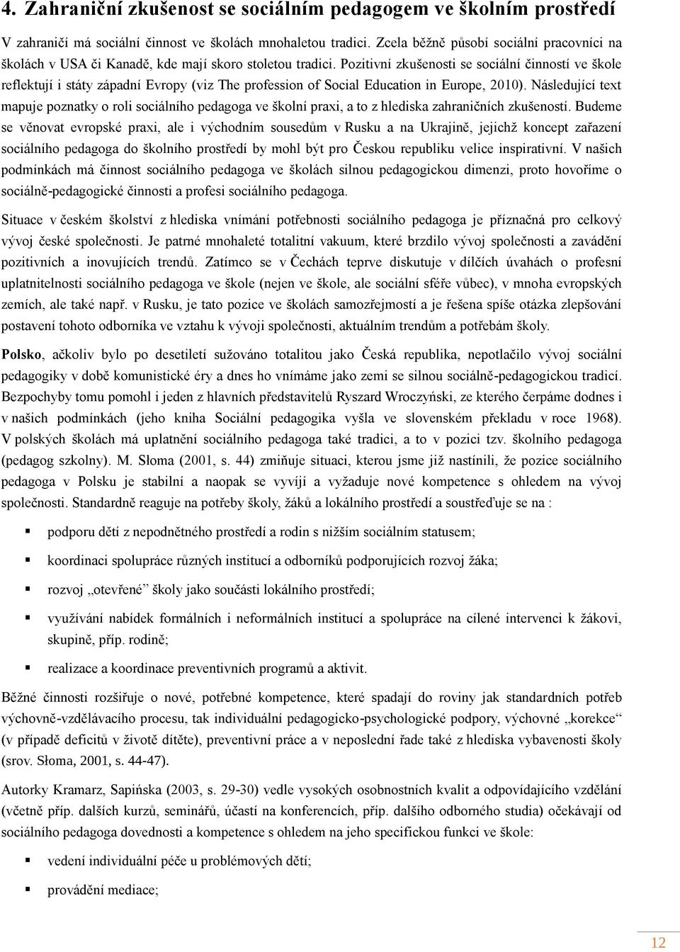 Pozitivní zkušenosti se sociální činností ve škole reflektují i státy západní Evropy (viz The profession of Social Education in Europe, 2010).