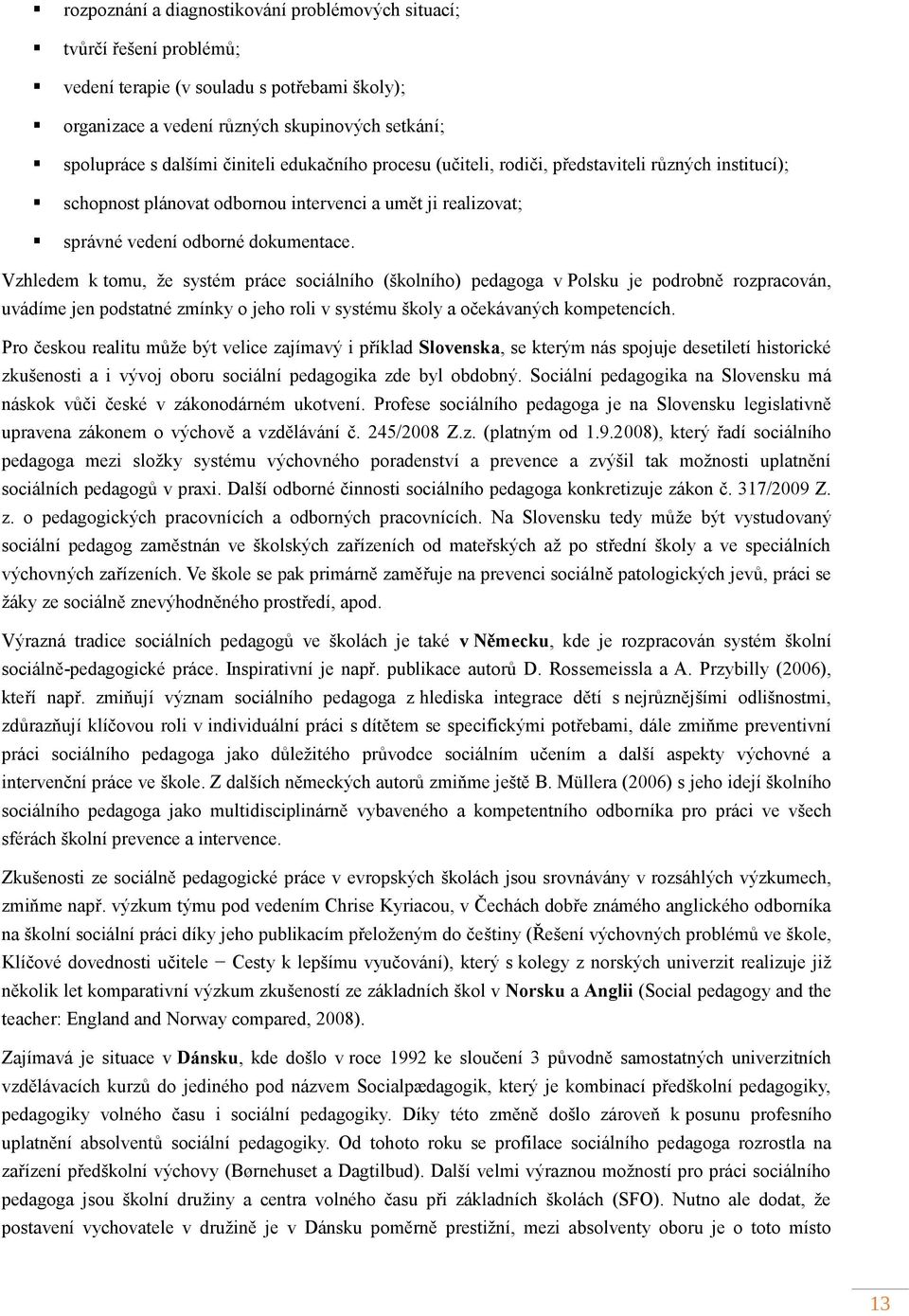 Vzhledem k tomu, že systém práce sociálního (školního) pedagoga v Polsku je podrobně rozpracován, uvádíme jen podstatné zmínky o jeho roli v systému školy a očekávaných kompetencích.