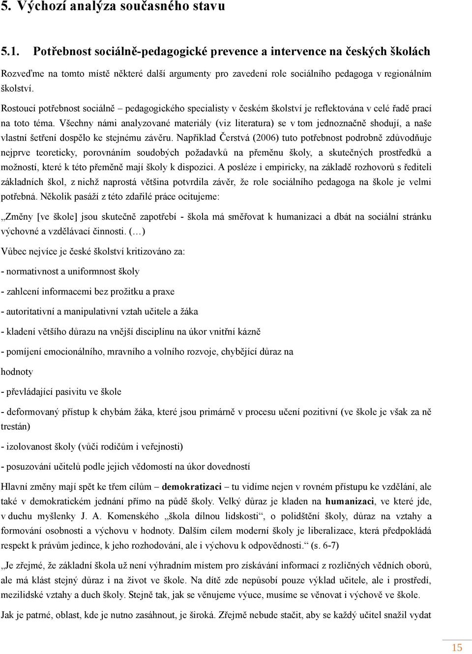 Rostoucí potřebnost sociálně pedagogického specialisty v českém školství je reflektována v celé řadě prací na toto téma.