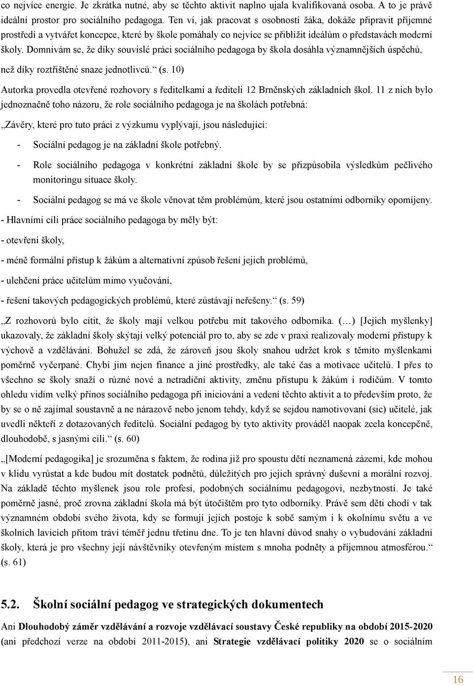 Domnívám se, že díky souvislé práci sociálního pedagoga by škola dosáhla významnějších úspěchů, než díky roztříštěné snaze jednotlivců. (s.