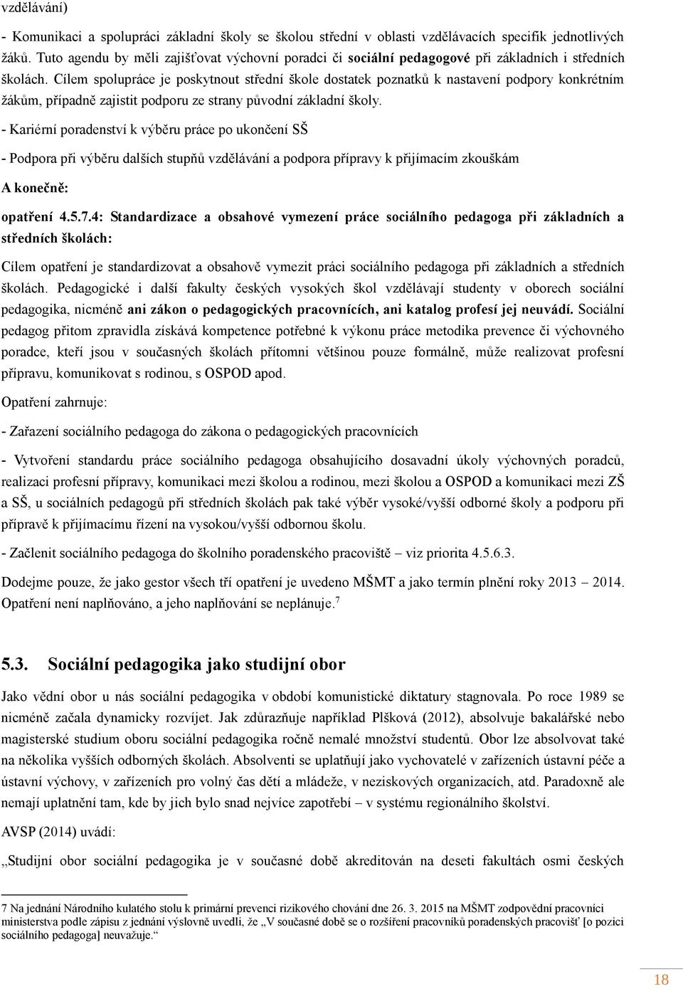 Cílem spolupráce je poskytnout střední škole dostatek poznatků k nastavení podpory konkrétním žákům, případně zajistit podporu ze strany původní základní školy.