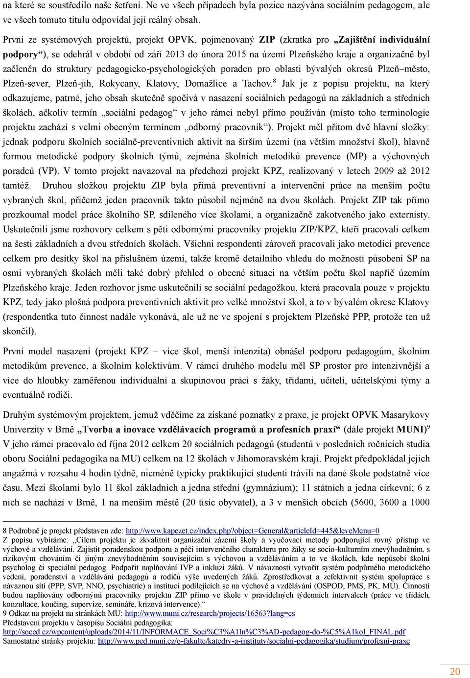 začleněn do struktury pedagogicko-psychologických poraden pro oblasti bývalých okresů Plzeň město, Plzeň-sever, Plzeň-jih, Rokycany, Klatovy, Domažlice a Tachov.