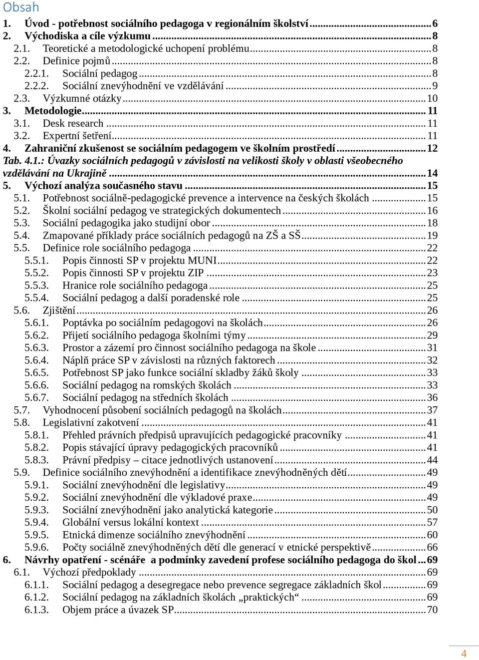 Zahraniční zkušenost se sociálním pedagogem ve školním prostředí... 12 Tab. 4.1.: Úvazky sociálních pedagogů v závislosti na velikosti školy v oblasti všeobecného vzdělávání na Ukrajině... 14 5.