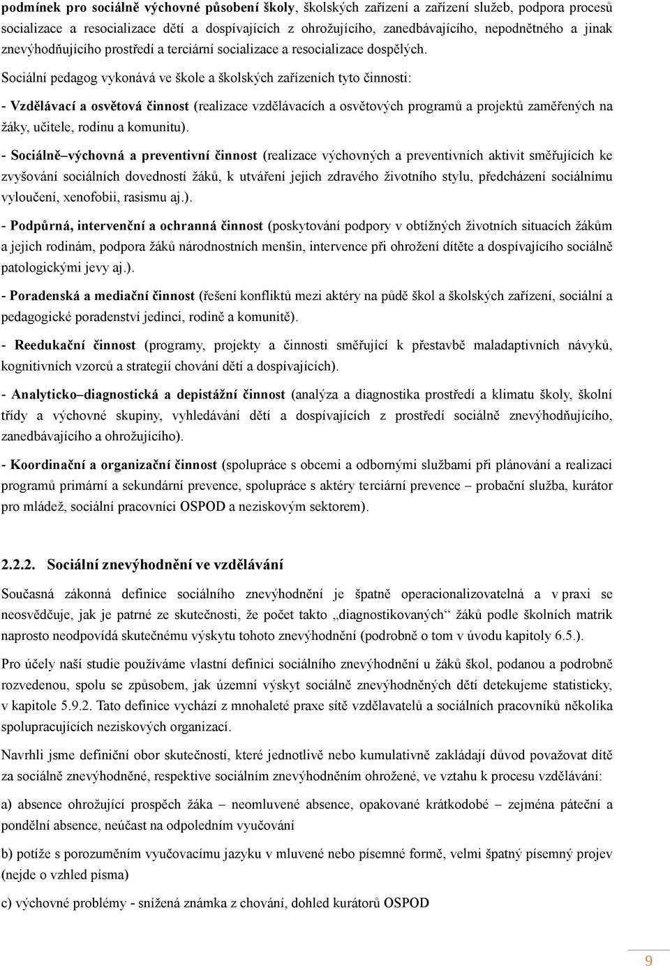 Sociální pedagog vykonává ve škole a školských zařízeních tyto činnosti: - Vzdělávací a osvětová činnost (realizace vzdělávacích a osvětových programů a projektů zaměřených na žáky, učitele, rodinu a