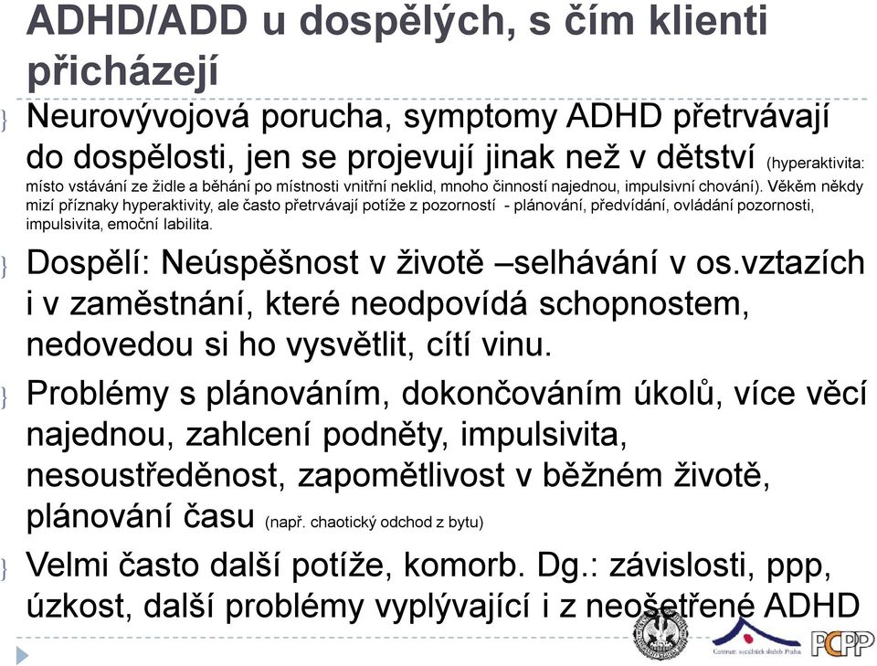 Věkěm někdy mizí příznaky hyperaktivity, ale často přetrvávají potíže z pozorností -plánování, předvídání, ovládání pozornosti, impulsivita, emoční labilita.