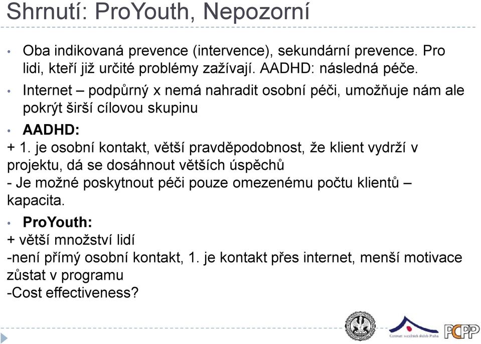 je osobní kontakt, větší pravděpodobnost, že klient vydrží v projektu, dá se dosáhnout větších úspěchů -Je možné poskytnout péči pouze