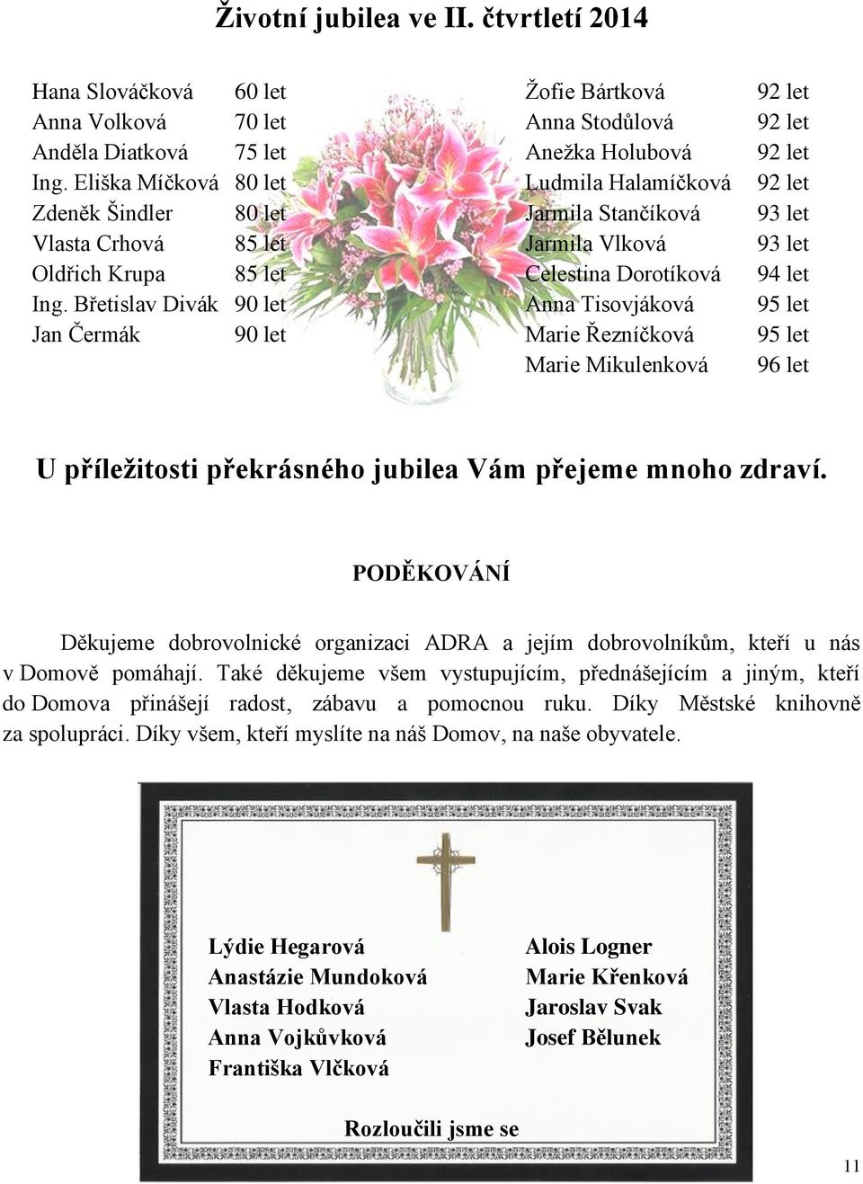 Břetislav Divák 90 let Anna Tisovjáková 95 let Jan Čermák 90 let Marie Řezníčková 95 let Marie Mikulenková 96 let U příležitosti překrásného jubilea Vám přejeme mnoho zdraví.