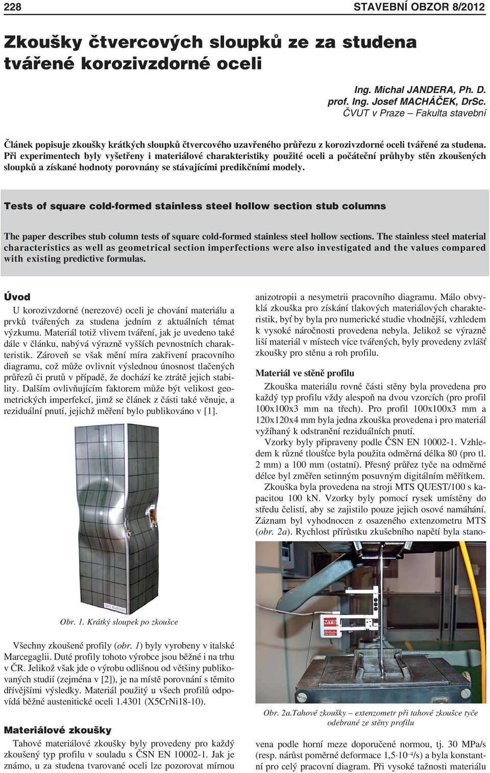 Při experimentech byly vyšetřeny i materiálové charakteristiky použité oceli a počáteční průhyby stěn zkoušených sloupků a získané hodnoty porovnány se stávajícími predikčními modely.