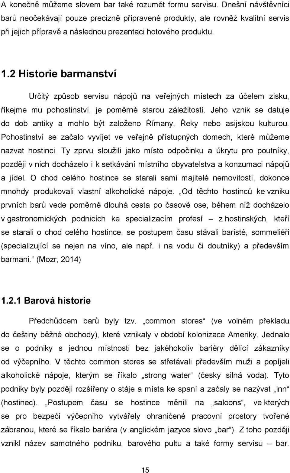 2 Historie barmanství Určitý způsob servisu nápojů na veřejných místech za účelem zisku, říkejme mu pohostinství, je poměrně starou záleţitostí.