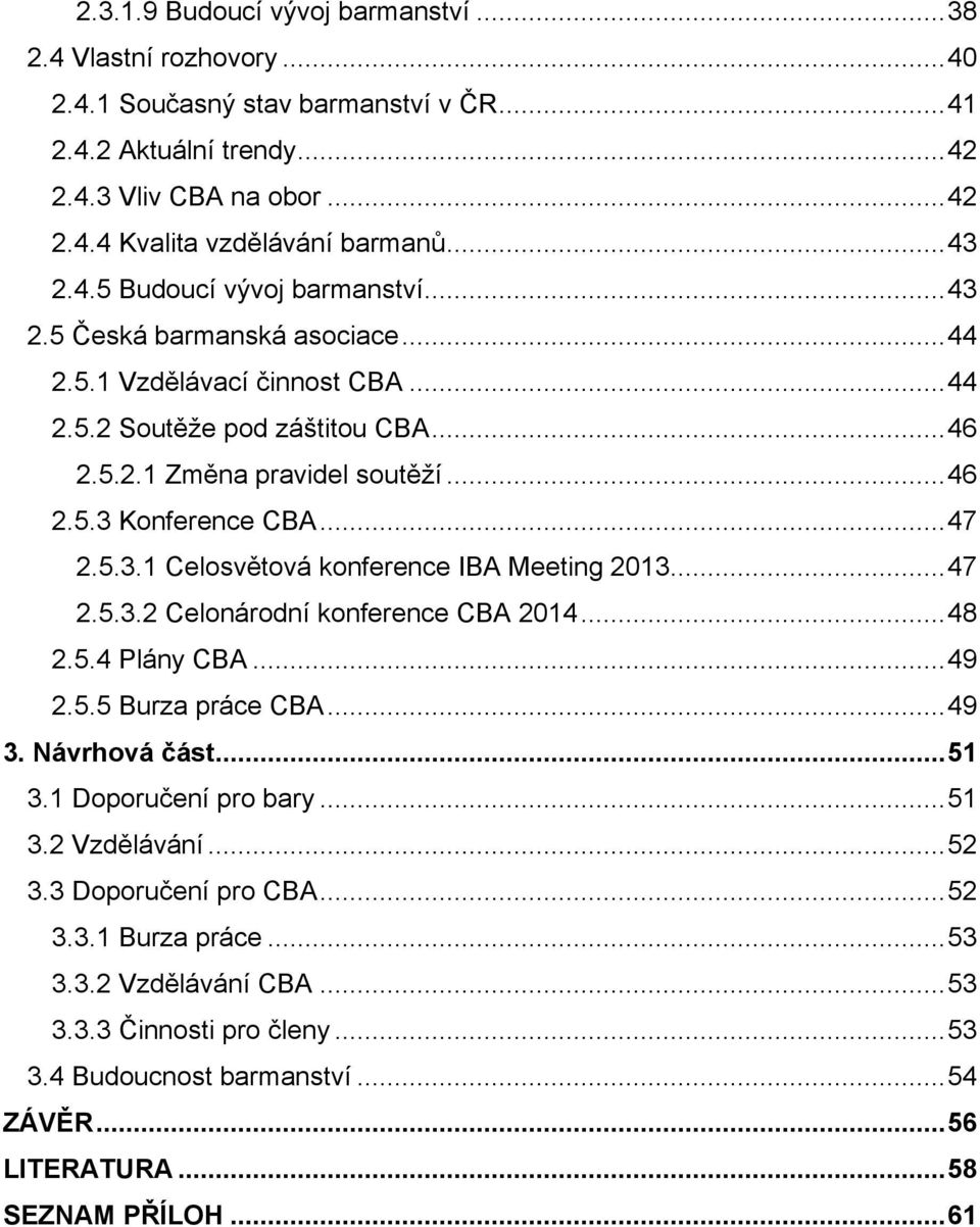 .. 47 2.5.3.1 Celosvětová konference IBA Meeting 2013... 47 2.5.3.2 Celonárodní konference CBA 2014... 48 2.5.4 Plány CBA... 49 2.5.5 Burza práce CBA... 49 3. Návrhová část... 51 3.