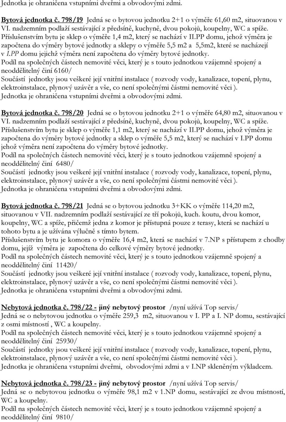 PP domu jejichž výměra není započtena do výměry bytové jednotky. neoddělitelný činí 6160/ Bytová jednotka č. 798/20 Jedná se o bytovou jednotku 2+1 o výměře 64,80 m2, situovanou v VI.