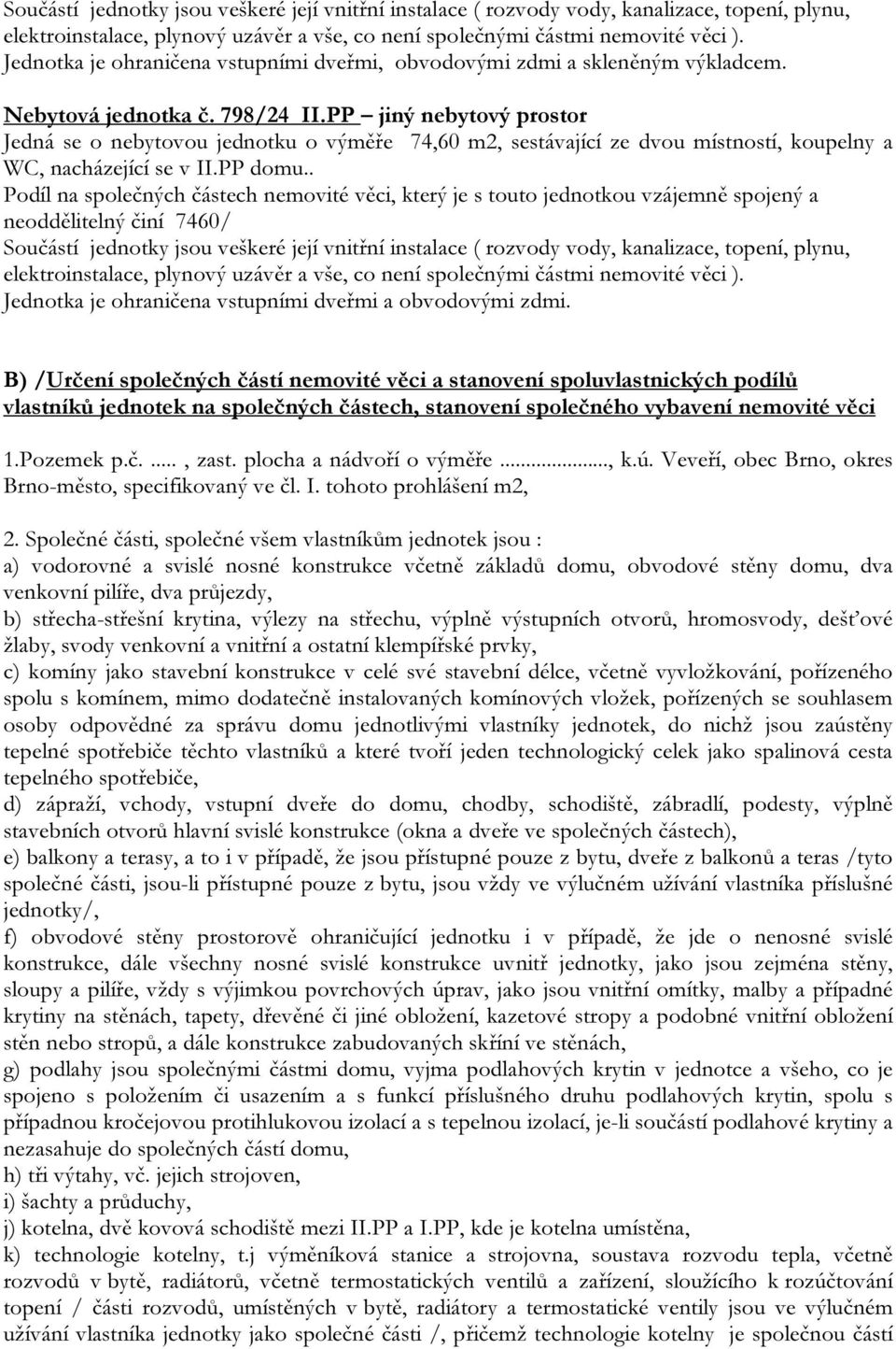 . neoddělitelný činí 7460/ B) /Určení společných částí nemovité věci a stanovení spoluvlastnických podílů vlastníků jednotek na společných částech, stanovení společného vybavení nemovité věci 1.