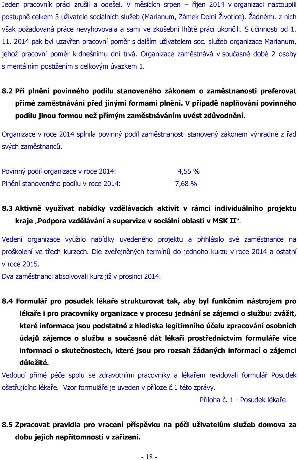 služeb organizace Marianum, jehož pracovní poměr k dnešnímu dni trvá. Organizace zaměstnává v současné době 2 osoby s mentálním postižením s celkovým úvazkem 1. 8.