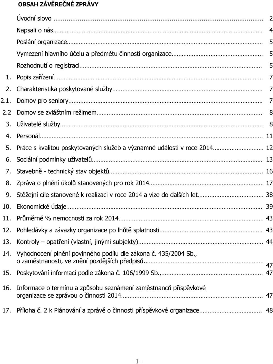 Práce s kvalitou poskytovaných služeb a významné události v roce 2014 12 6. Sociální podmínky uživatelů. 13 7. Stavebně - technický stav objektů. 16 8.