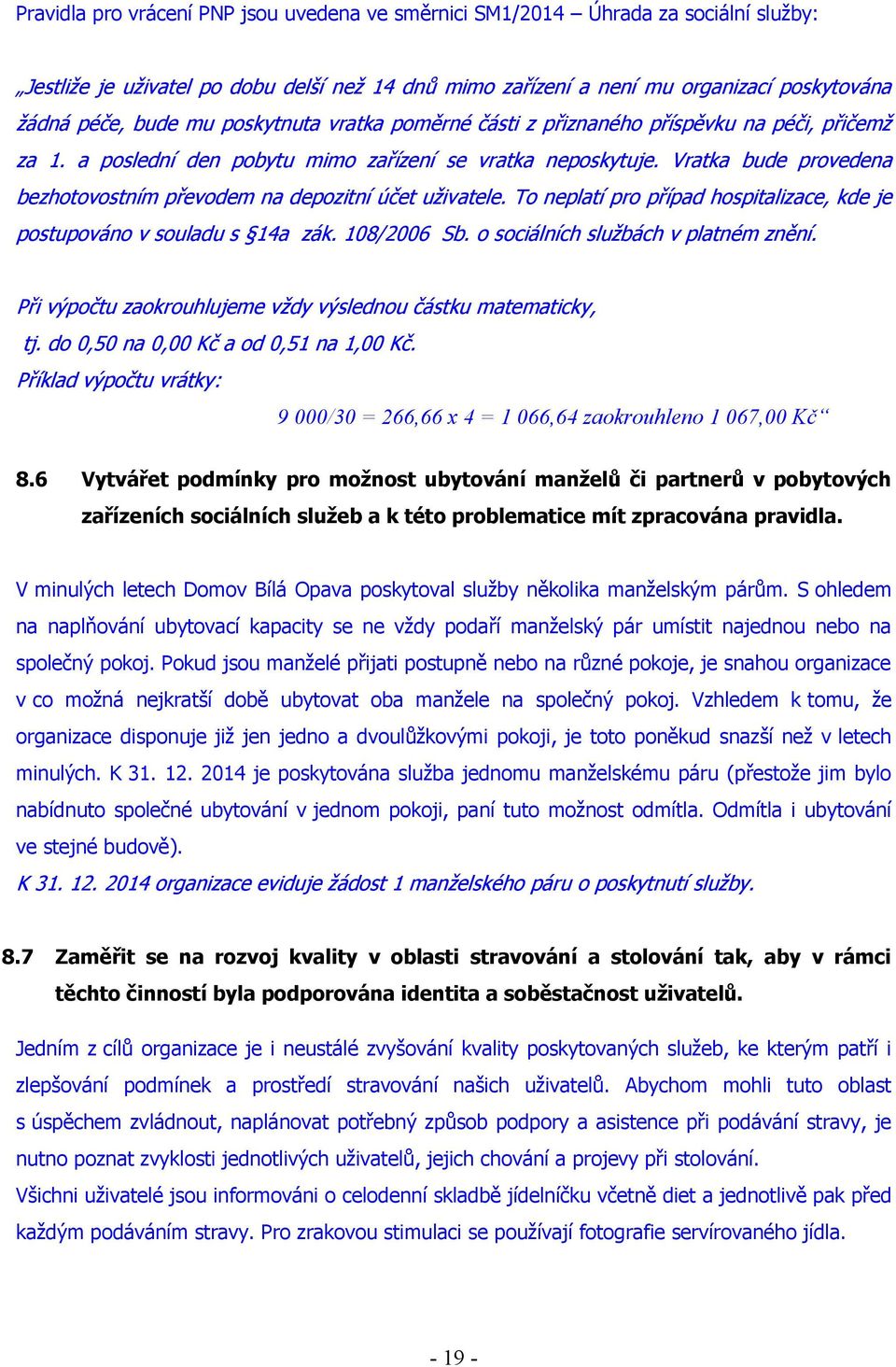 Vratka bude provedena bezhotovostním převodem na depozitní účet uživatele. To neplatí pro případ hospitalizace, kde je postupováno v souladu s 14a zák. 108/2006 Sb.