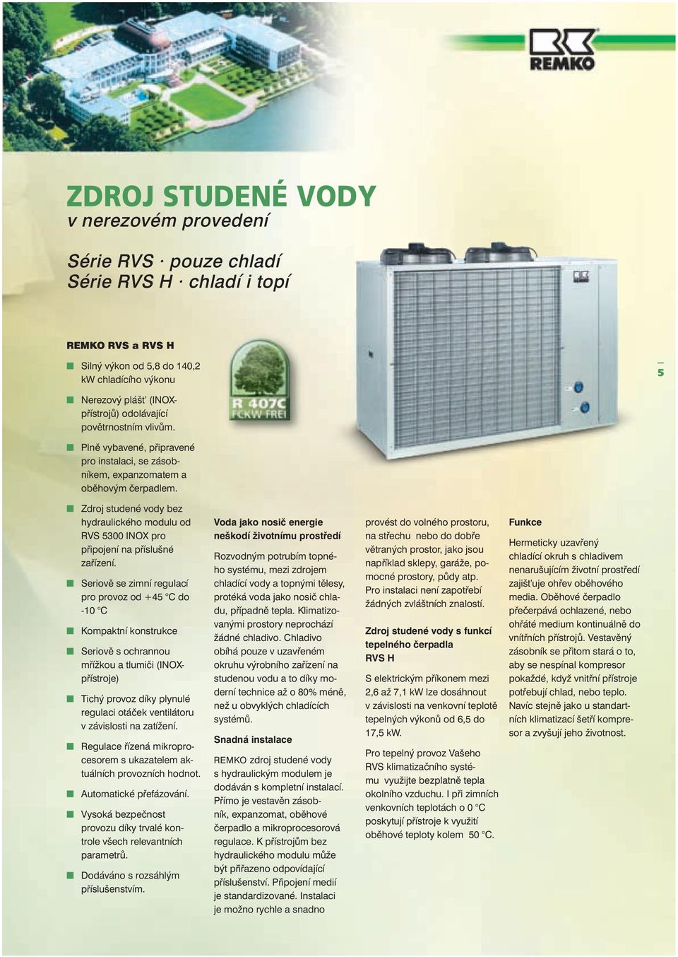 Zdroj studené vody bez hydraulického modulu od RVS 5300 INOX pro připojení na příslušné zařízení.