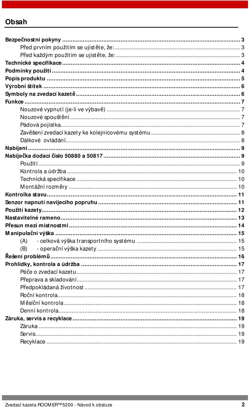 .. 8 Nabíjení...9 Nabíječka dodací číslo 50880 a 50817...9 Použití... 9 Kontrola a údržba...10 Technická specifikace...10 Montážní rozměry...10 Kontrolka stavu...11 Senzor napnutí navíjecího popruhu.