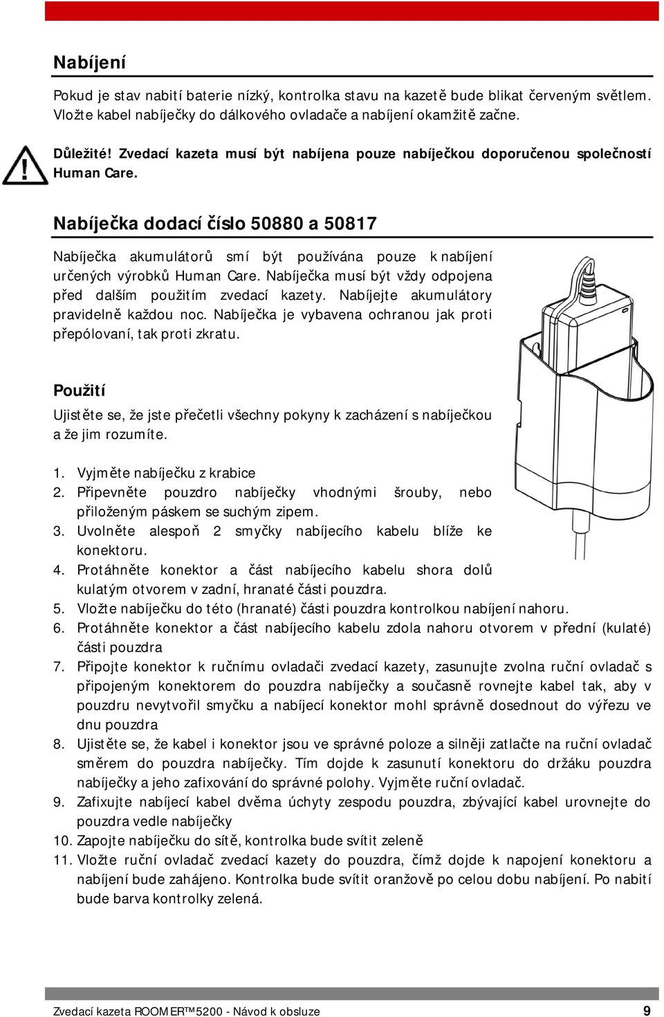 Nabíječka dodací číslo 50880 a 50817 Nabíječka akumulátorů smí být používána pouze k nabíjení určených výrobků Human Care. Nabíječka musí být vždy odpojena před dalším použitím zvedací kazety.