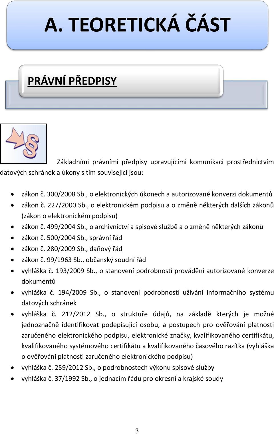 , o archivnictví a spisové službě a o změně některých zákonů zákon č. 500/2004 Sb., správní řád zákon č. 280/2009 Sb., daňový řád zákon č. 99/1963 Sb., občanský soudní řád vyhláška č. 193/2009 Sb.