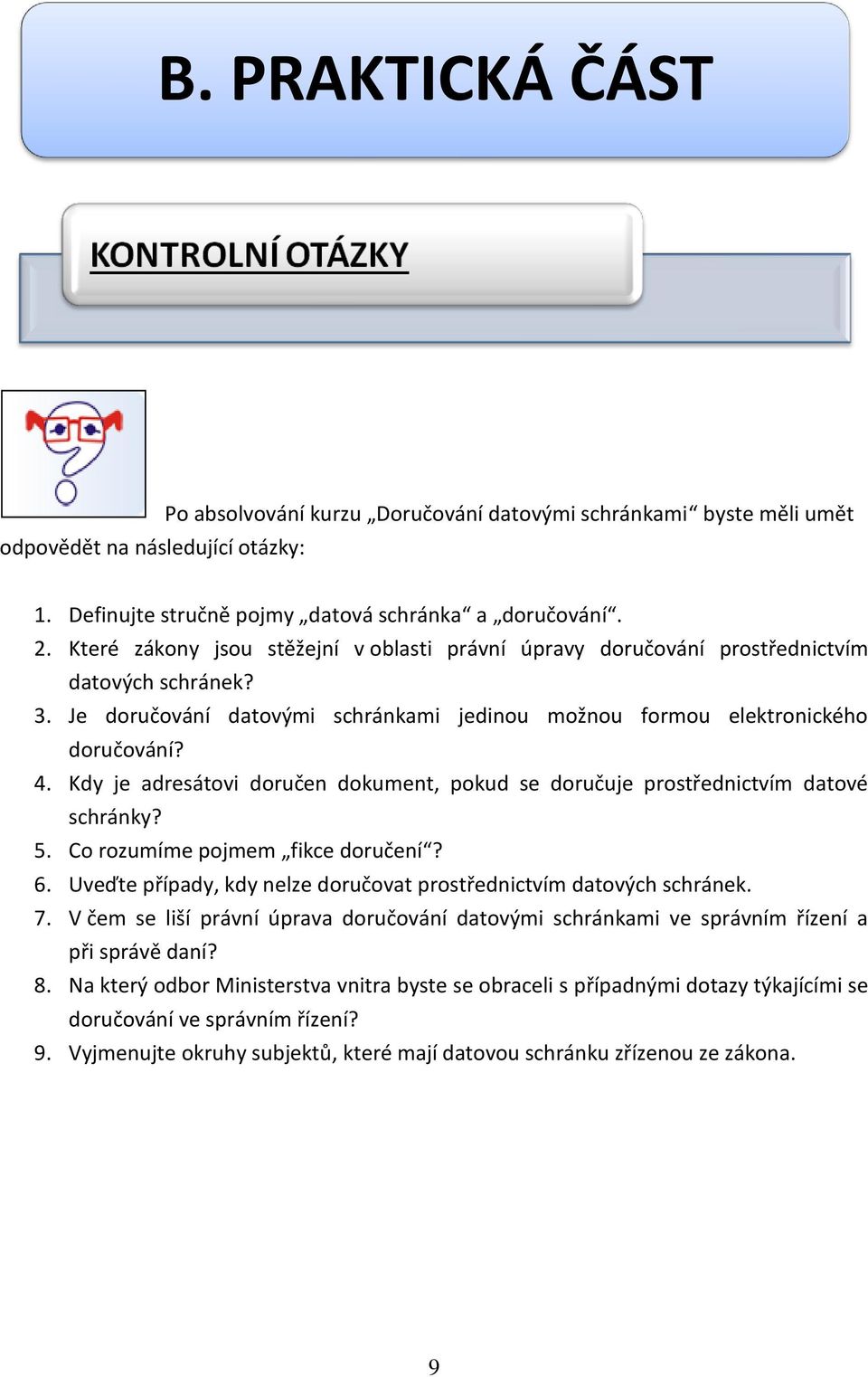 Kdy je adresátovi doručen dokument, pokud se doručuje prostřednictvím datové schránky? 5. Co rozumíme pojmem fikce doručení? 6. Uveďte případy, kdy nelze doručovat prostřednictvím datových schránek.