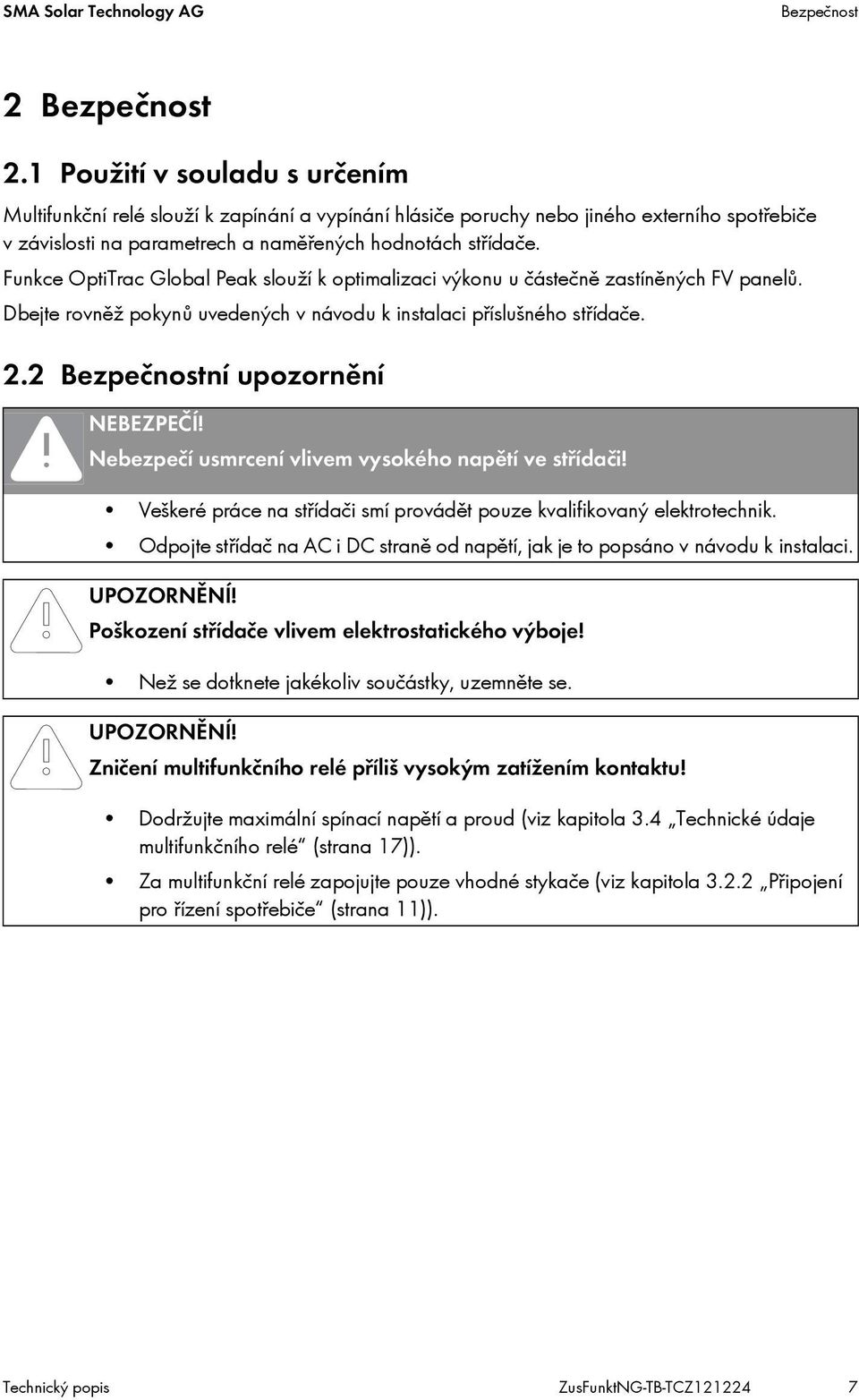 Funkce OptiTrac Global Peak slouží k optimalizaci výkonu u částečně zastíněných FV panelů. Dbejte rovněž pokynů uvedených v návodu k instalaci příslušného střídače. 2.