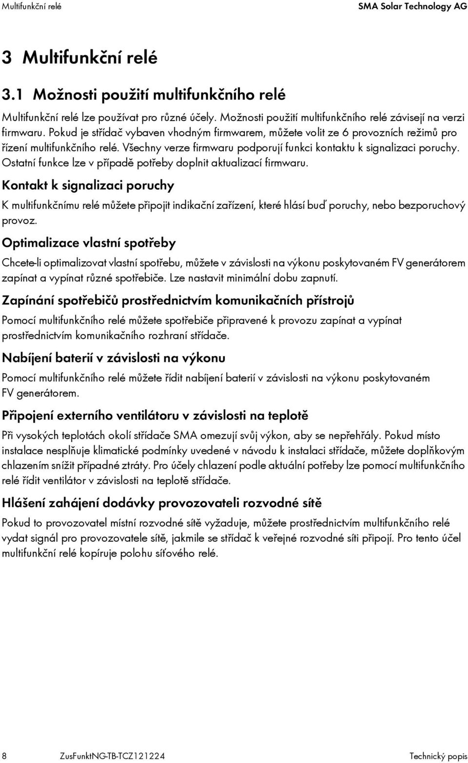 Všechny verze firmwaru podporují funkci kontaktu k signalizaci poruchy. Ostatní funkce lze v případě potřeby doplnit aktualizací firmwaru.