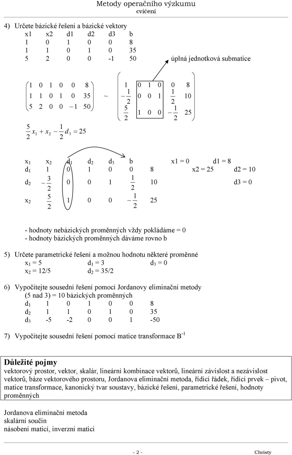 řešení pomocí Jordanovy eliminační metody (5 nad 3) = bázických proměnných d 8 d 35 d 3-5 - -5 7) Vypočítejte sousední řešení pomocí matice transformace B - vektorový prostor, vektor, skalár,