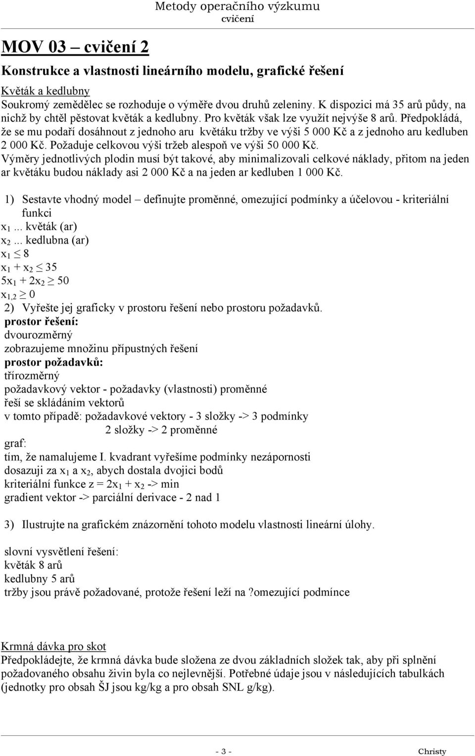 Předpokládá, že se mu podaří dosáhnout z jednoho aru květáku tržby ve výši 5 Kč a z jednoho aru kedluben Kč. Požaduje celkovou výši tržeb alespoň ve výši 5 Kč.