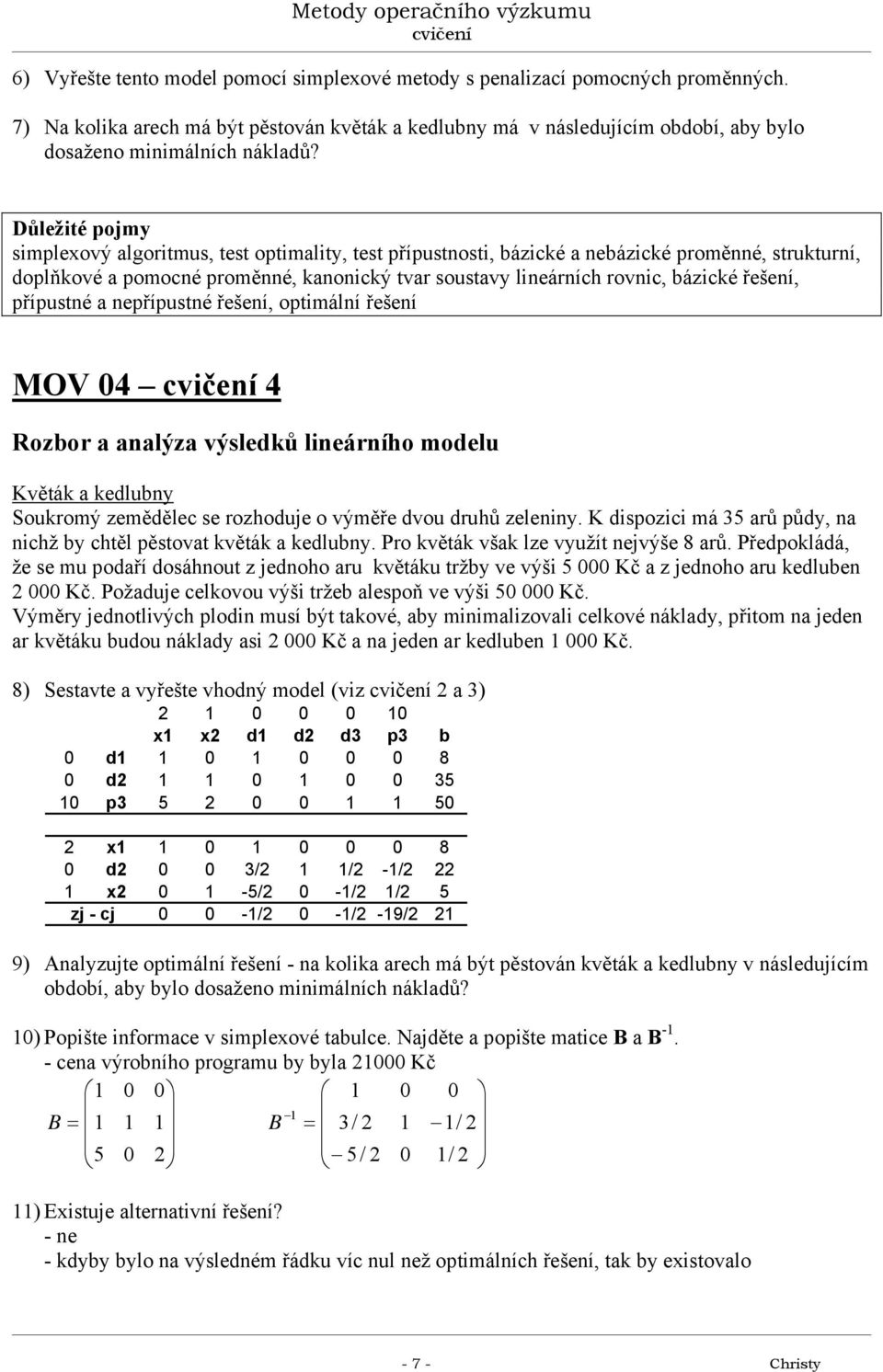 a nepřípustné řešení, optimální řešení MOV 4 4 Rozbor a analýza výsledků lineárního modelu Květák a kedlubny Soukromý zemědělec se rozhoduje o výměře dvou druhů zeleniny.