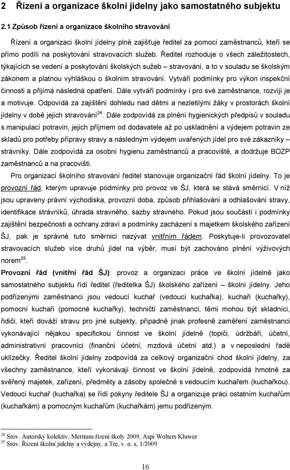 Ředitel rozhoduje o všech záležitostech, týkajících se vedení a poskytování školských sužeb stravování, a to v souladu se školským zákonem a platnou vyhláškou o školním stravování.