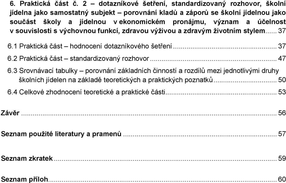 pronájmu, význam a účelnost v souvislosti s výchovnou funkcí, zdravou výživou a zdravým životním stylem... 37 6.1 Praktická část hodnocení dotazníkového šetření... 37 6.2 Praktická část standardizovaný rozhovor.