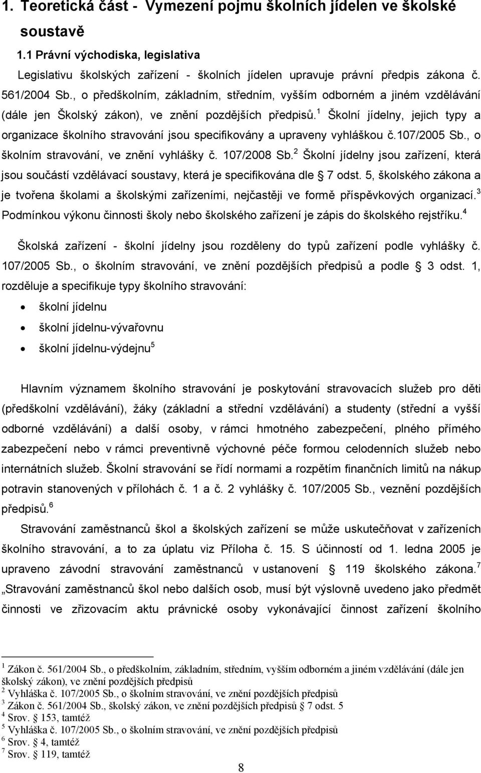 1 Školní jídelny, jejich typy a organizace školního stravování jsou specifikovány a upraveny vyhláškou č.107/2005 Sb., o školním stravování, ve znění vyhlášky č. 107/2008 Sb.