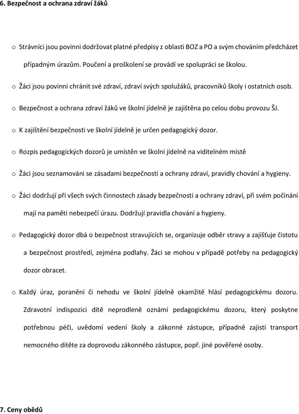 o Bezpečnost a ochrana zdraví žáků ve školní jídelně je zajištěna po celou dobu provozu ŠJ. o K zajištění bezpečnosti ve školní jídelně je určen pedagogický dozor.