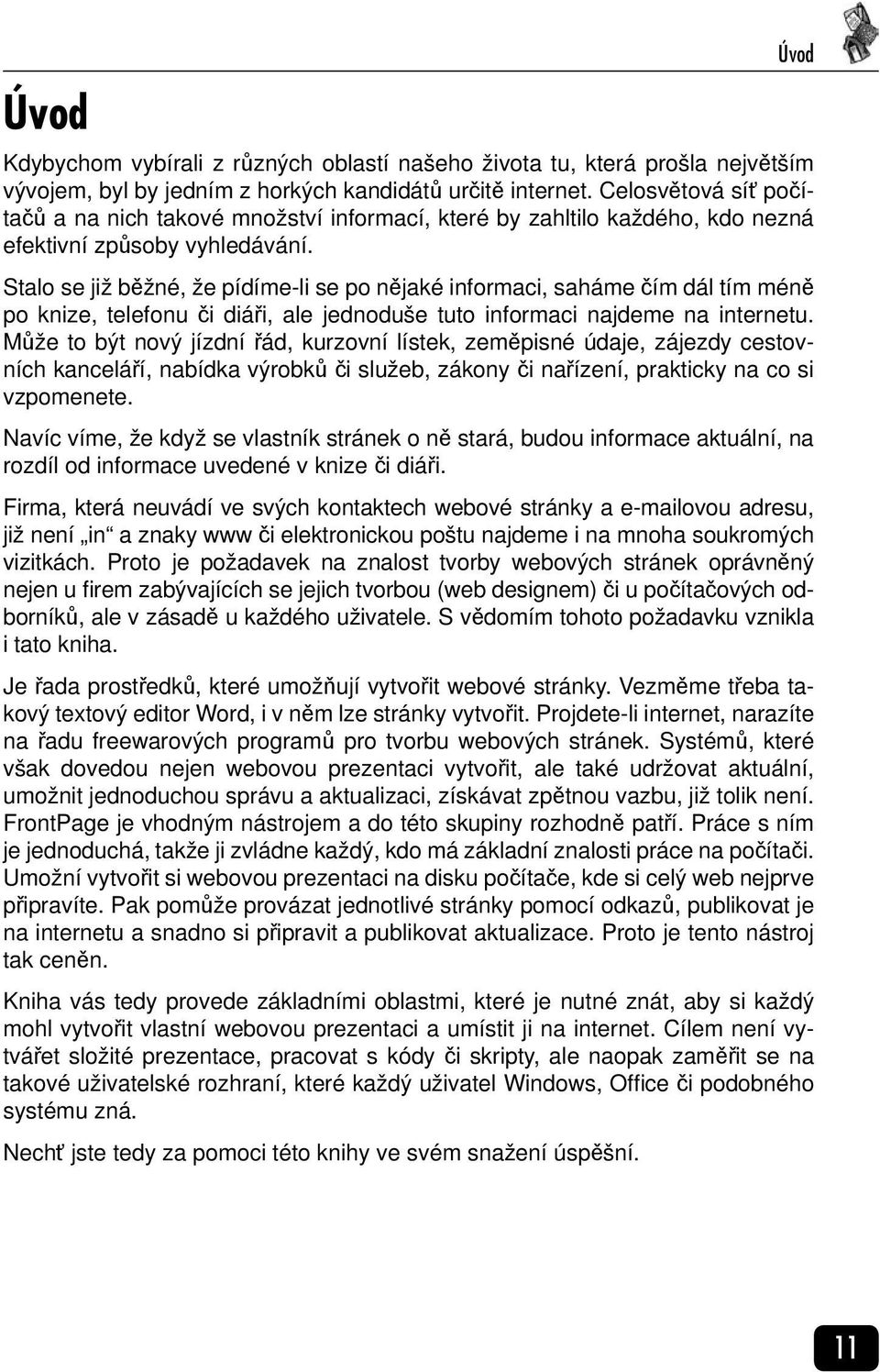 Stalo se již běžné, že pídíme-li se po nějaké informaci, saháme čím dál tím méně po knize, telefonu či diáři, ale jednoduše tuto informaci najdeme na internetu.