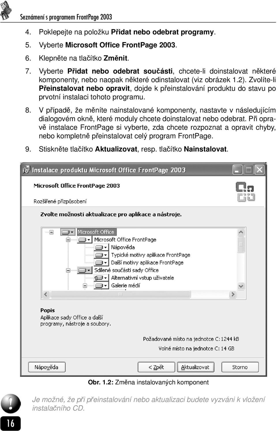 Zvolíte-li Přeinstalovat nebo opravit, dojde k přeinstalování produktu do stavu po prvotní instalaci tohoto programu. 8.