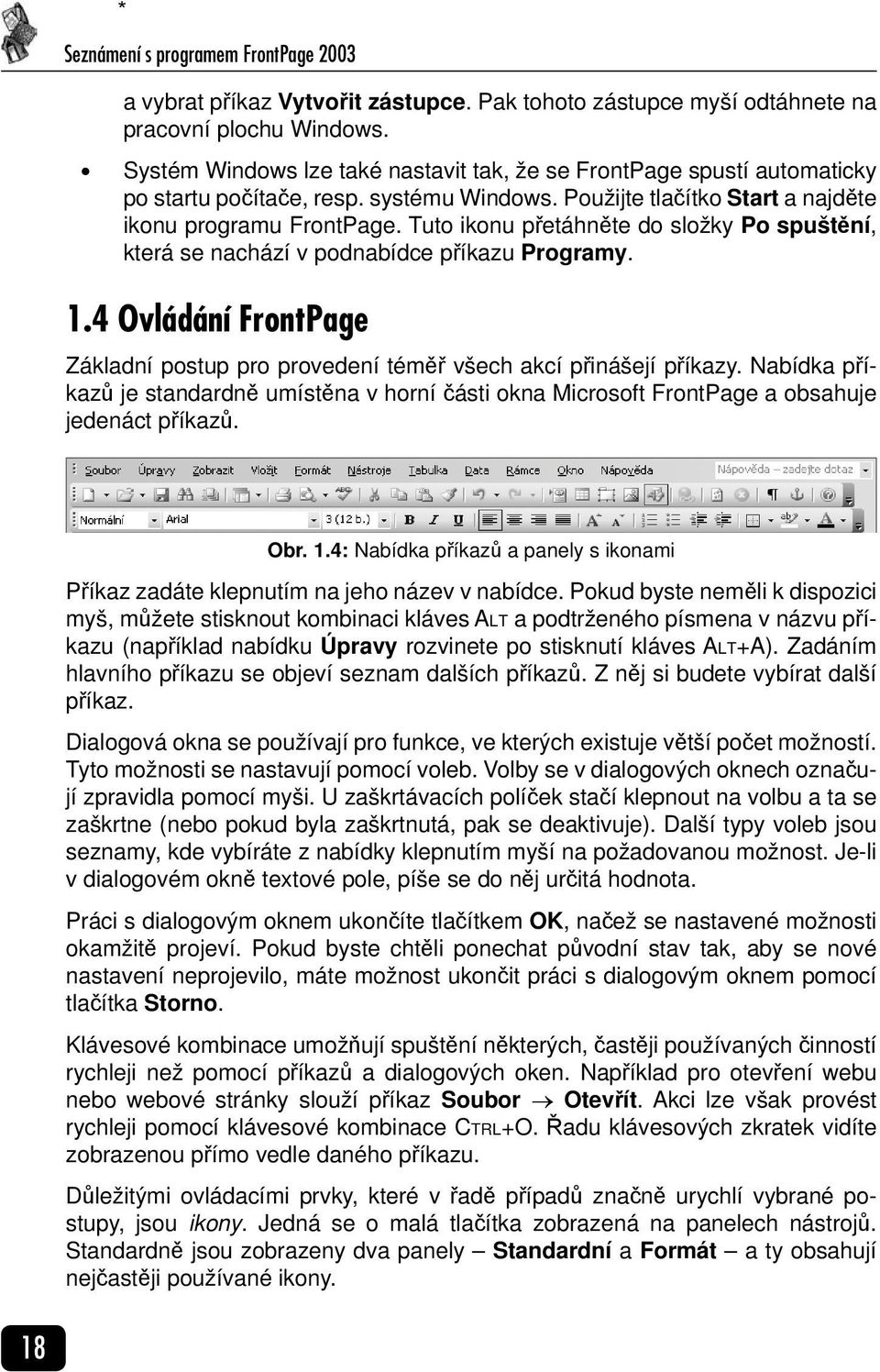 Tuto ikonu přetáhněte do složky Po spuštění, která se nachází v podnabídce příkazu Programy. 1.4 Ovládání FrontPage Základní postup pro provedení téměř všech akcí přinášejí příkazy.