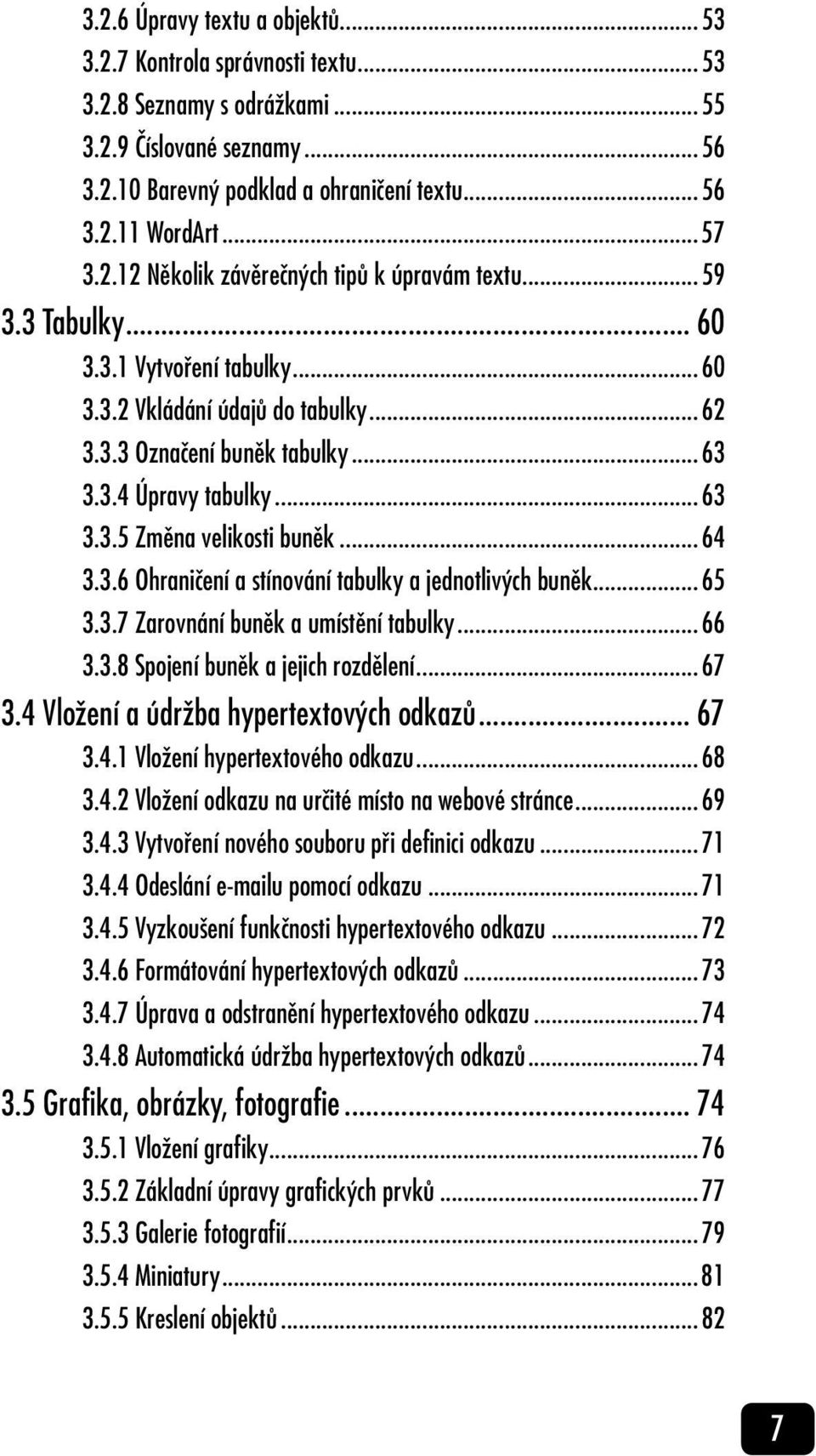 ..64 3.3.6 Ohraničení a stínování tabulky a jednotlivých buněk...65 3.3.7 Zarovnání buněk a umístění tabulky...66 3.3.8 Spojení buněk a jejich rozdělení...67 3.