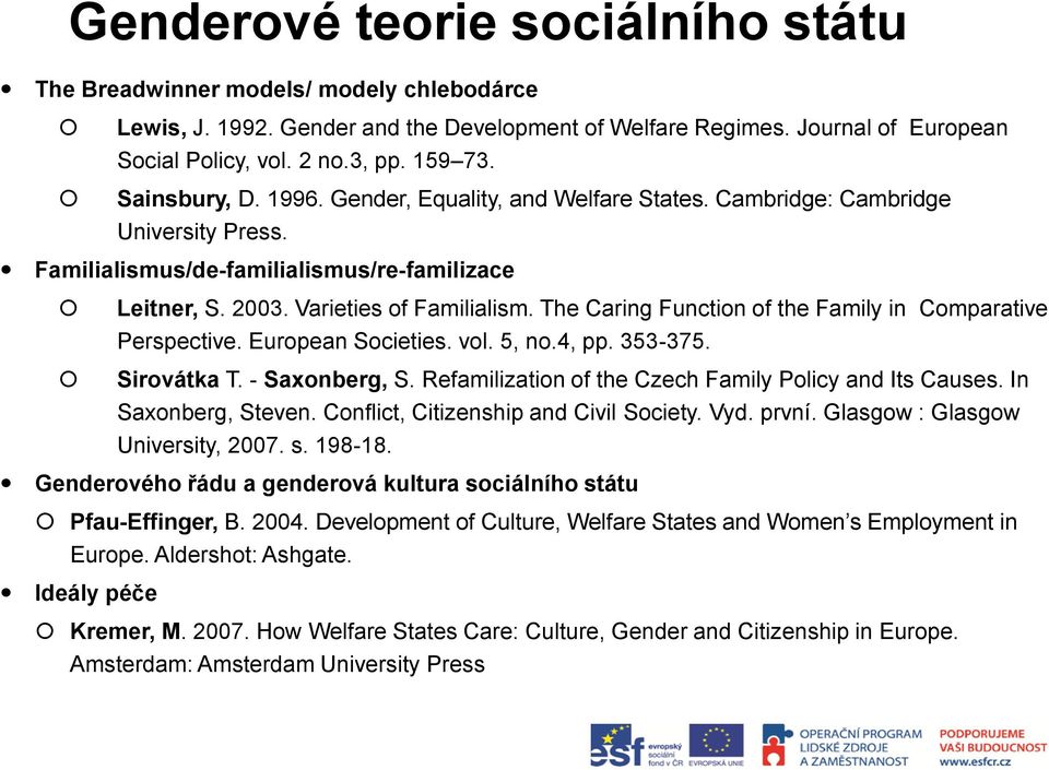 The Caring Function of the Family in Comparative Perspective. European Societies. vol. 5, no.4, pp. 353-375. Sirovátka T. - Saxonberg, S. Refamilization of the Czech Family Policy and Its Causes.