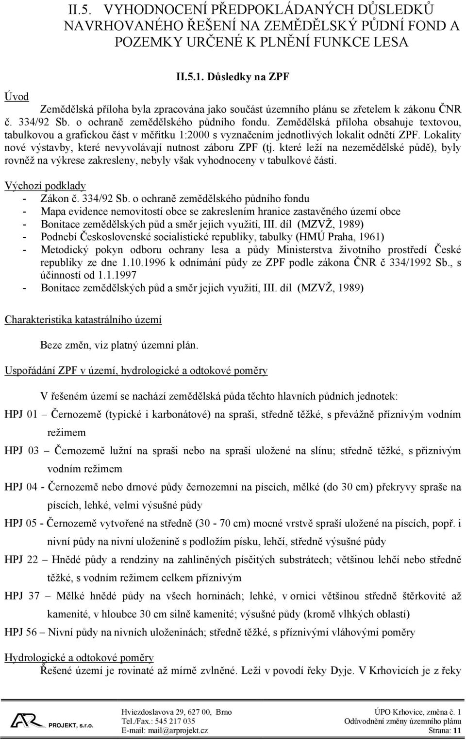 Zemědělská příloha obsahuje textovou, tabulkovou a grafickou část v měřítku 1:2000 s vyznačením jednotlivých lokalit odnětí ZPF. Lokality nové výstavby, které nevyvolávají nutnost záboru ZPF (tj.