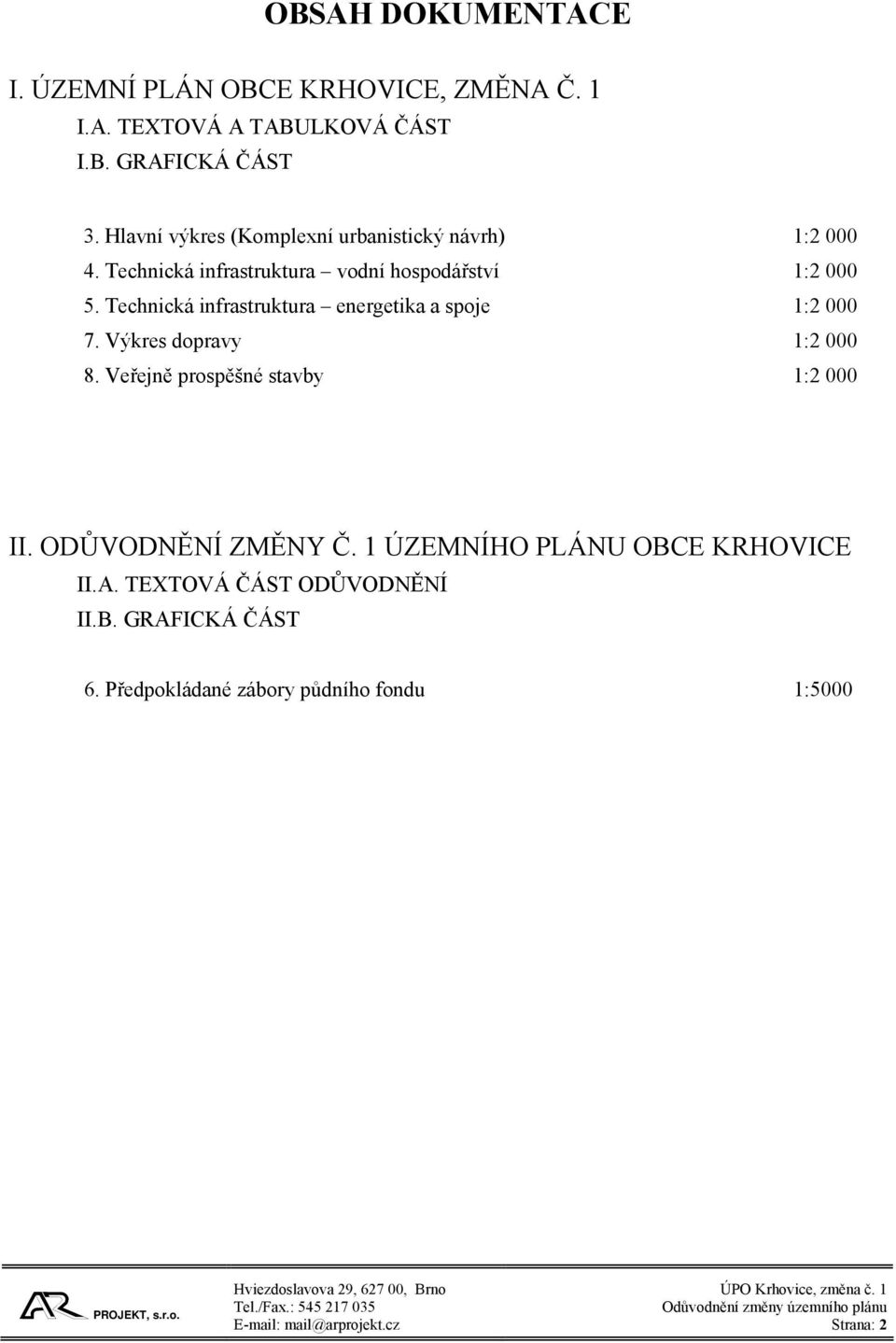 Technická infrastruktura energetika a spoje 1:2 000 7. Výkres dopravy 1:2 000 8. Veřejně prospěšné stavby 1:2 000 II.